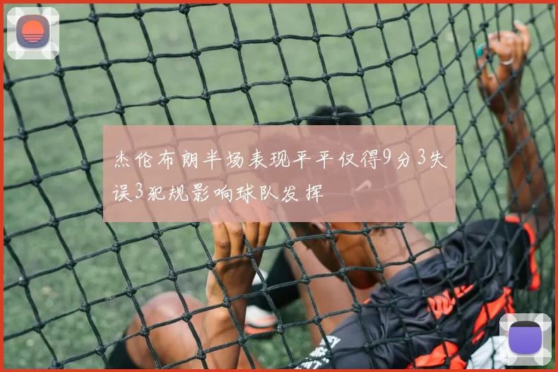 杰伦布朗半场表现平平仅得9分3失误3犯规影响球队发挥